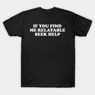 Funny Y2K TShirt, If You Find Me Relatable Seek Help 2000's Style Meme Tee, Gift Shirt T-Shirt